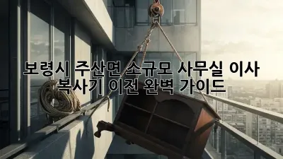 보령시 주산면 소규모 사무실 이사, 복사기 이전 완벽 가이드